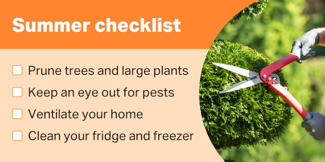 A checklist of summer maintenance tasks, including pruning trees, keeping an eye out for pests ventilating your home and cleaning your fridge